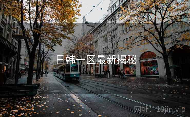日韩一区最新揭秘