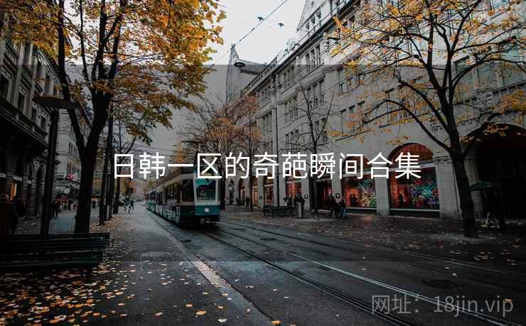 日韩一区的奇葩瞬间合集 日韩一区的奇葩瞬间合集